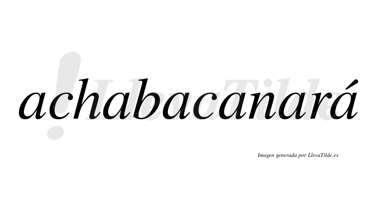 Achabacanará  lleva tilde con vocal tónica en la sexta "a"