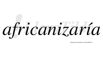 Africanizaría  lleva tilde con vocal tónica en la tercera «i»