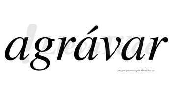 Agrávar  lleva tilde con vocal tónica en la segunda «a»
