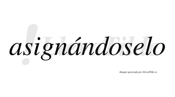 Asignándoselo  lleva tilde con vocal tónica en la segunda «a»