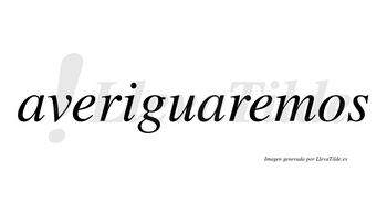 Averiguaremos no lleva tilde con vocal tónica en la segunda «e»