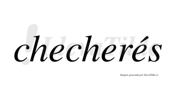Checherés lleva tilde con vocal tónica en la tercera «e»