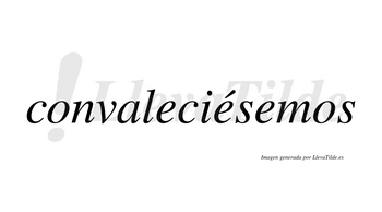 Convaleciésemos  lleva tilde con vocal tónica en la segunda «e»