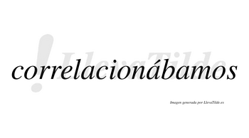 Correlacionábamos  lleva tilde con vocal tónica en la segunda «a»