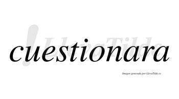 Cuestionara no lleva tilde con vocal tónica en la primera «a»