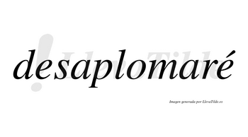 Desaplomaré  lleva tilde con vocal tónica en la segunda «e»