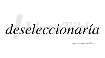 Deseleccionaría  lleva tilde con vocal tónica en la segunda «i»