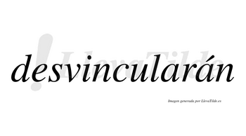 Desvincularán  lleva tilde con vocal tónica en la segunda «a»