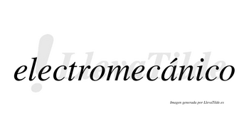 Electromecánico  lleva tilde con vocal tónica en la «a»