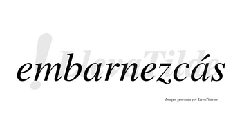 Embarnezcás  lleva tilde con vocal tónica en la segunda «a»