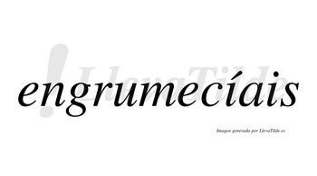 Engrumecíais  lleva tilde con vocal tónica en la primera «i»