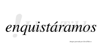 Enquistáramos  lleva tilde con vocal tónica en la primera «a»