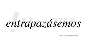 Entrapazásemos  lleva tilde con vocal tónica en la tercera «a»