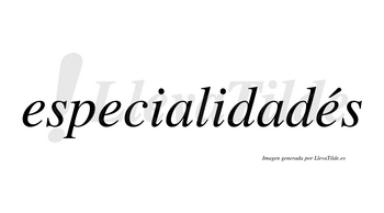 Especialidadés lleva tilde con vocal tónica en la tercera «e»