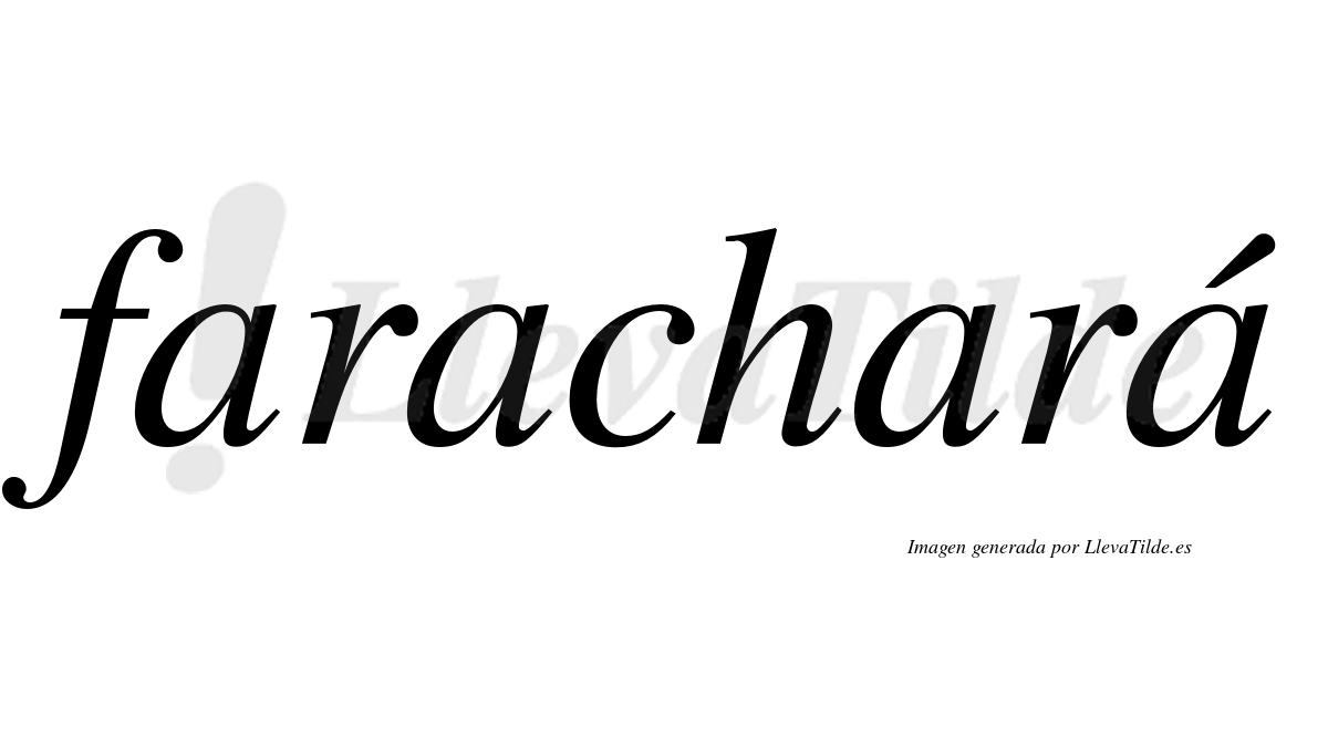 Farachará  lleva tilde con vocal tónica en la cuarta "a"