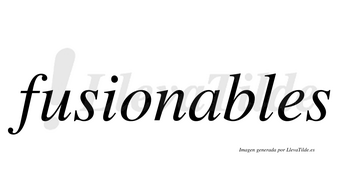 Fusionables  no lleva tilde con vocal tónica en la «a»