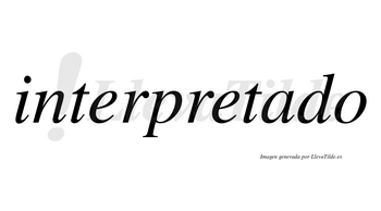 Interpretado  no lleva tilde con vocal tónica en la «a»