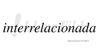 Interrelacionada no lleva tilde con vocal tónica en la segunda «a»