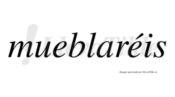 Mueblaréis  lleva tilde con vocal tónica en la segunda «e»