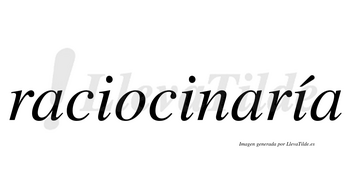 Raciocinaría  lleva tilde con vocal tónica en la tercera «i»