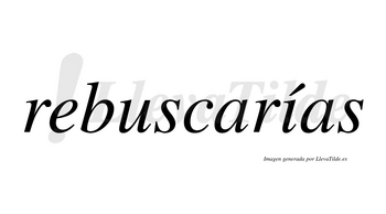 Rebuscarías  lleva tilde con vocal tónica en la «i»