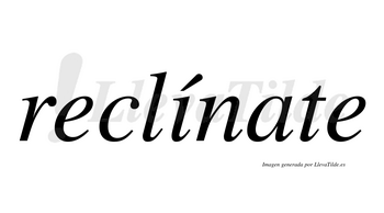 Reclínate lleva tilde con vocal tónica en la «i»