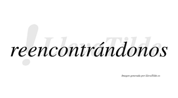 Reencontrándonos  lleva tilde con vocal tónica en la «a»