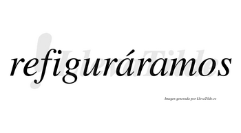Refiguráramos  lleva tilde con vocal tónica en la primera «a»
