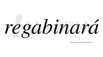 Regabinará  lleva tilde con vocal tónica en la tercera «a»