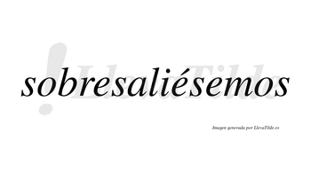 Sobresaliésemos  lleva tilde con vocal tónica en la segunda «e»