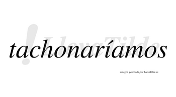 Tachonaríamos  lleva tilde con vocal tónica en la «i»