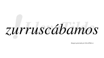 Zurruscábamos  lleva tilde con vocal tónica en la primera «a»