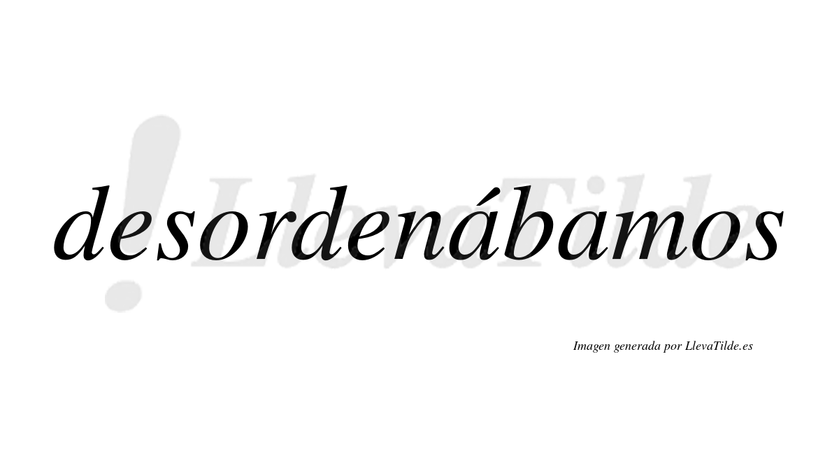 Desordenábamos  lleva tilde con vocal tónica en la primera «a»