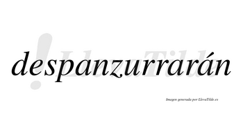 Despanzurrarán  lleva tilde con vocal tónica en la tercera «a»
