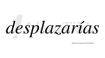 Desplazarías lleva tilde con vocal tónica en la «i»