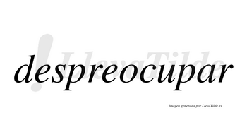 Despreocupar  no lleva tilde con vocal tónica en la «a»