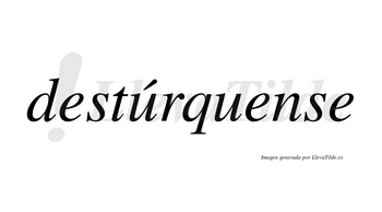 Destúrquense  lleva tilde con vocal tónica en la primera «u»