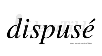 Dispusé  lleva tilde con vocal tónica en la «e»