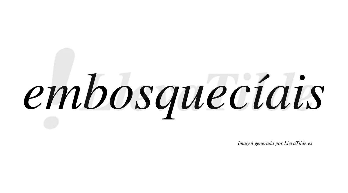 Embosquecíais  lleva tilde con vocal tónica en la primera «i»