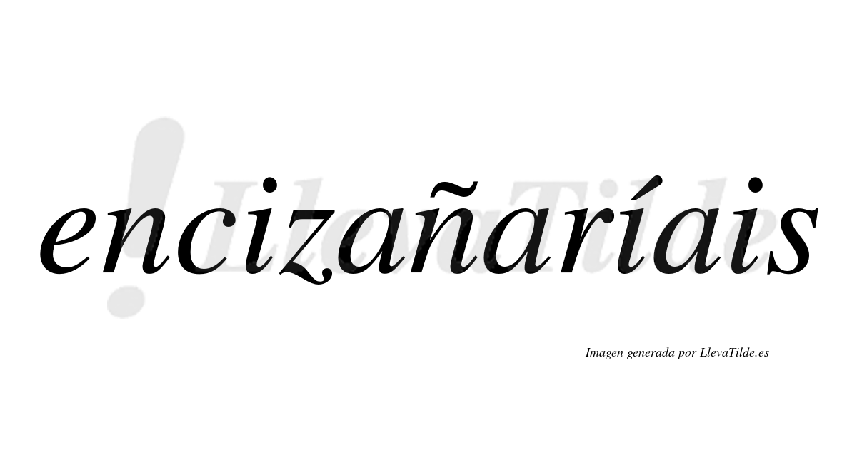 Encizañaríais  lleva tilde con vocal tónica en la segunda «i»