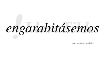 Engarabitásemos  lleva tilde con vocal tónica en la tercera «a»