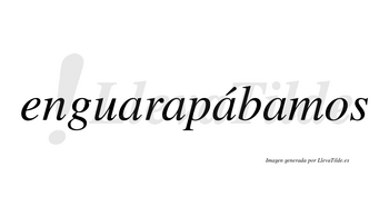Enguarapábamos  lleva tilde con vocal tónica en la tercera «a»