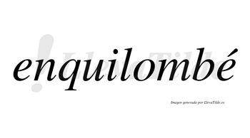 Enquilombé  lleva tilde con vocal tónica en la segunda «e»