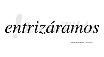 Entrizáramos  lleva tilde con vocal tónica en la primera «a»