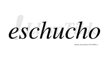 Eschucho no lleva tilde con vocal tónica en la «u»