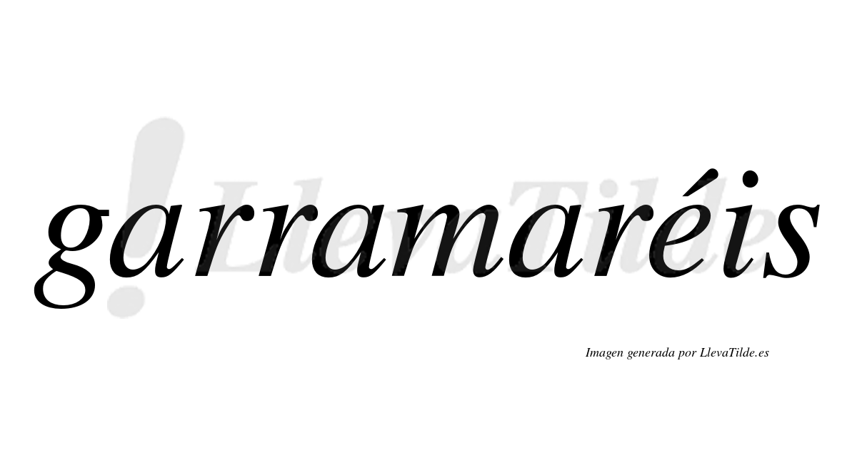Garramaréis  lleva tilde con vocal tónica en la "e"
