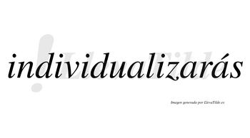 Individualizarás  lleva tilde con vocal tónica en la tercera «a»