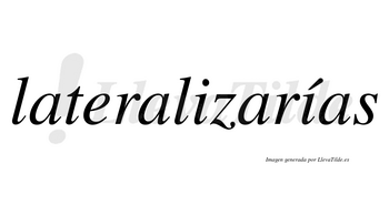 Lateralizarías  lleva tilde con vocal tónica en la segunda «i»