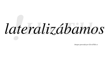 Lateralizábamos  lleva tilde con vocal tónica en la tercera «a»