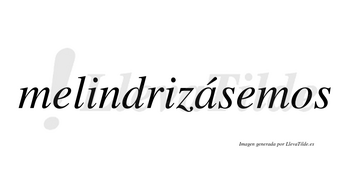 Melindrizásemos  lleva tilde con vocal tónica en la «a»
